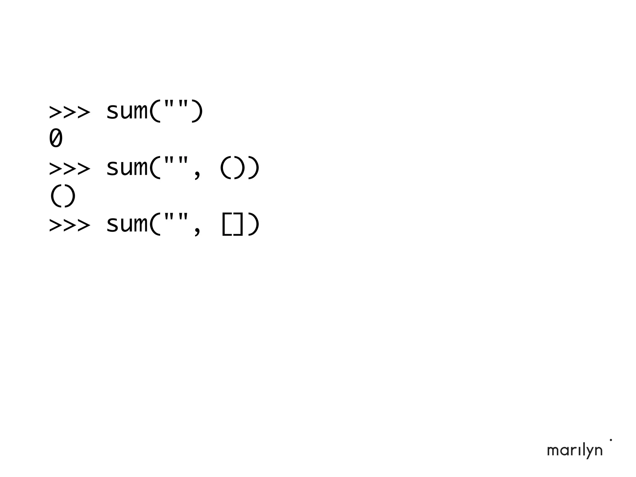 >>> sum("")
0
>>> sum("", ())
()
>>> sum("", [])
 