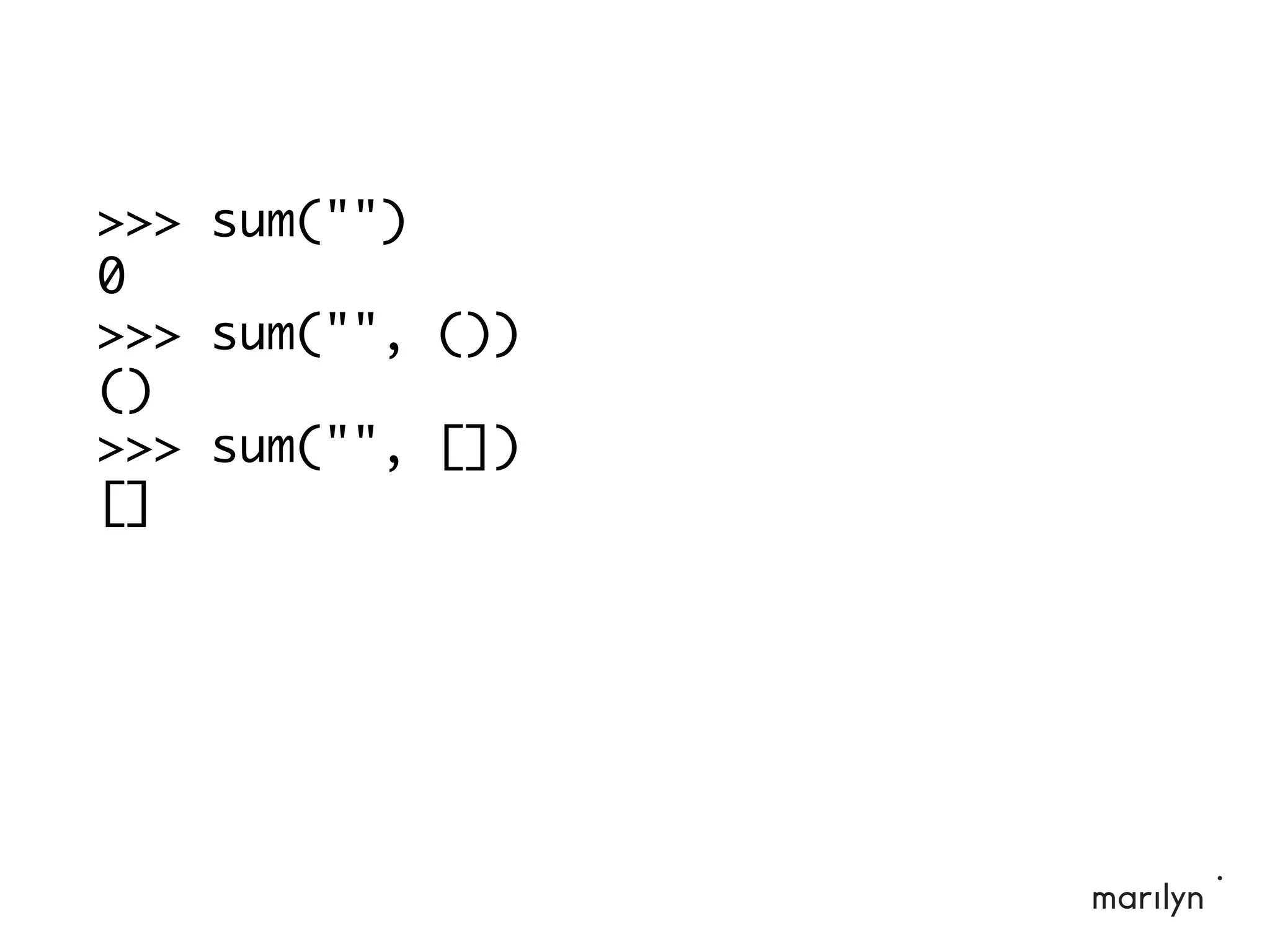 >>> sum("")
0
>>> sum("", ())
()
>>> sum("", [])
[]
 