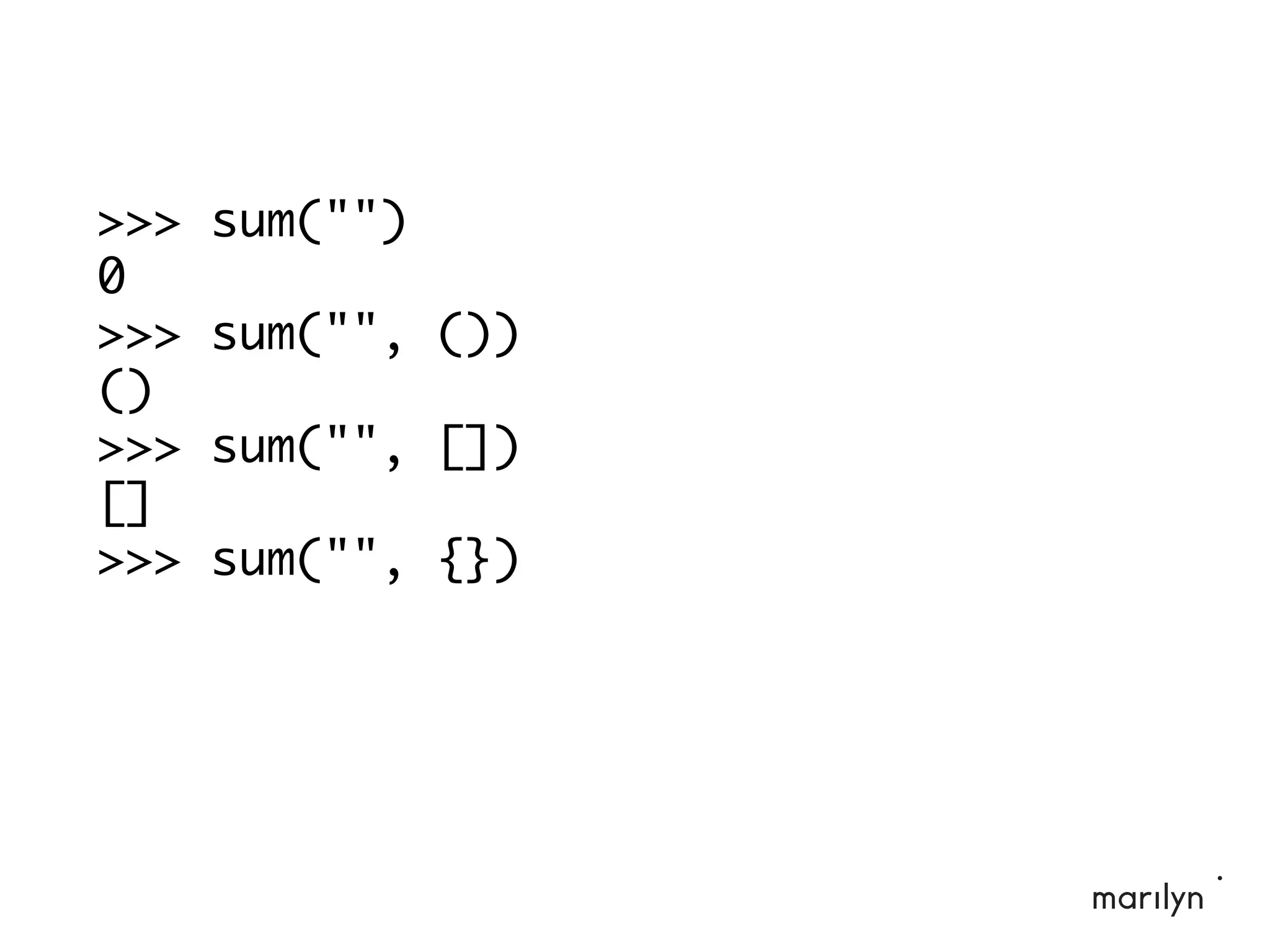 >>> sum("")
0
>>> sum("", ())
()
>>> sum("", [])
[]
>>> sum("", {})
 