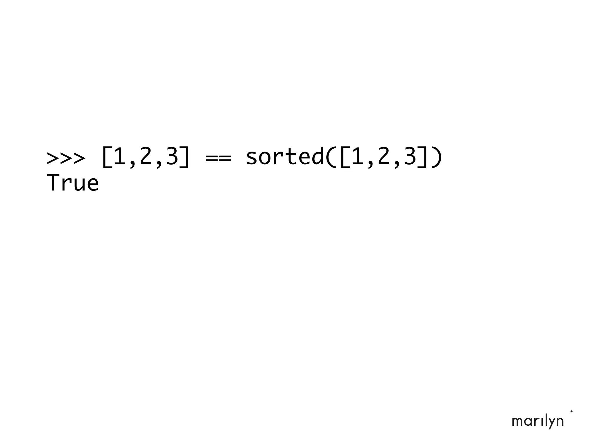 >>> [1,2,3] == sorted([1,2,3])
True
 