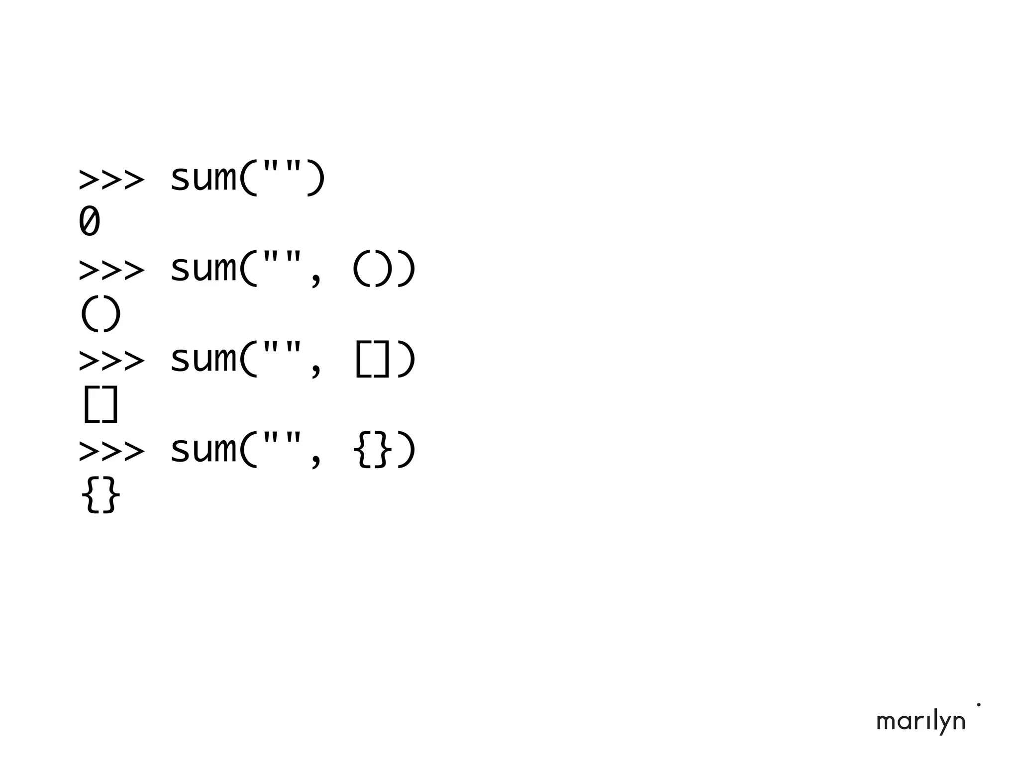 >>> sum("")
0
>>> sum("", ())
()
>>> sum("", [])
[]
>>> sum("", {})
{}
 