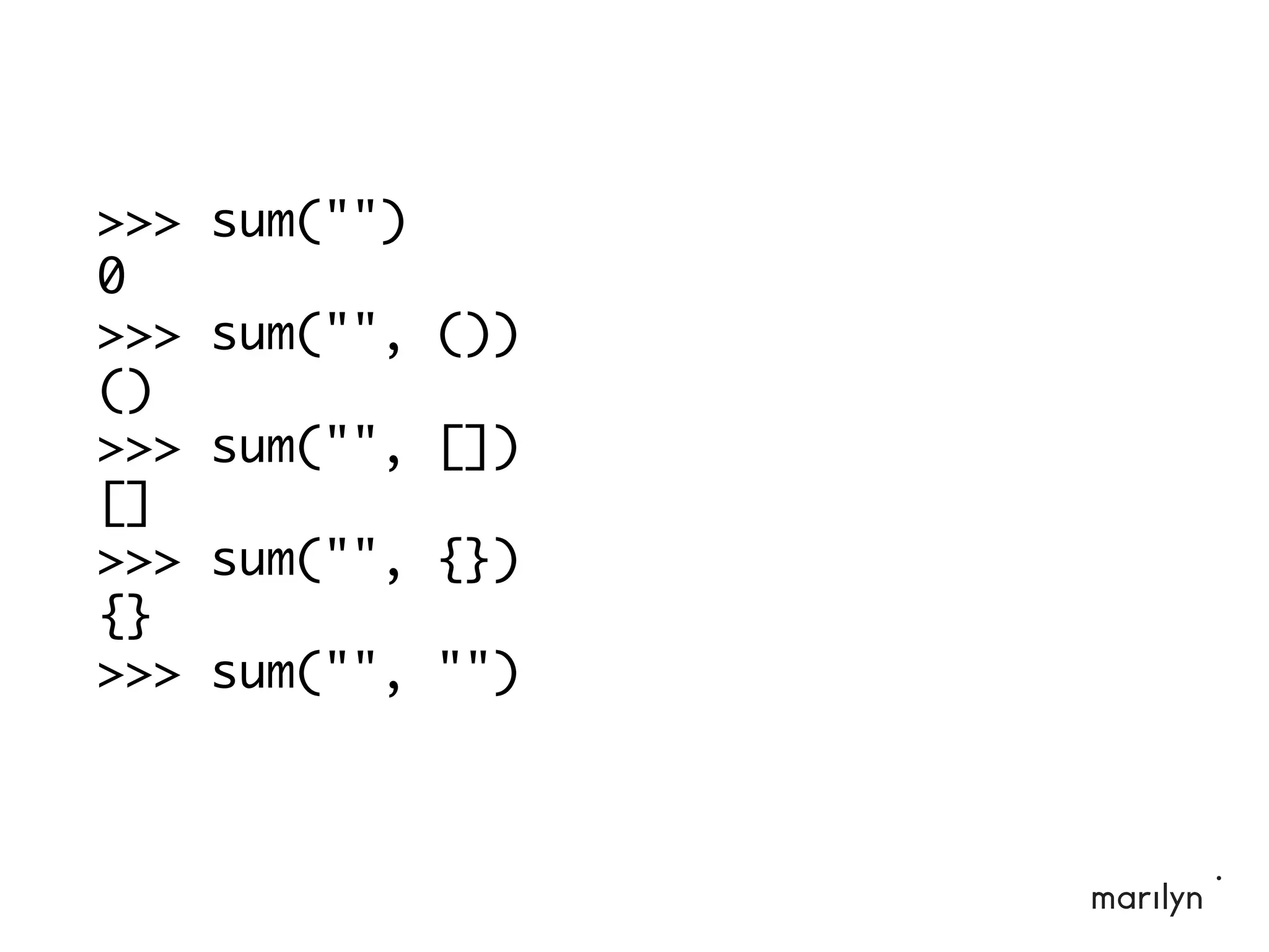 >>> sum("")
0
>>> sum("", ())
()
>>> sum("", [])
[]
>>> sum("", {})
{}
>>> sum("", "")
 