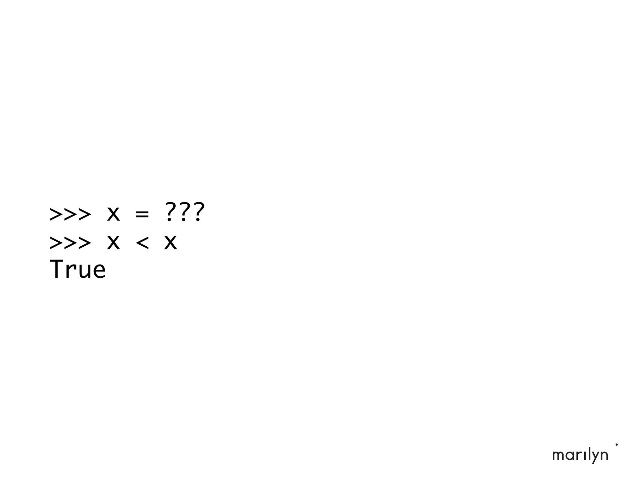 >>> x = ???
>>> x < x
True
 