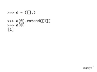 >>> a = ([],)
>>> a[0].extend([1])
>>> a[0]
[1]
 