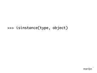 >>> isinstance(type, object)
 