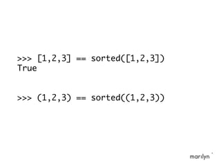 >>> [1,2,3] == sorted([1,2,3])
True
>>> (1,2,3) == sorted((1,2,3))
 