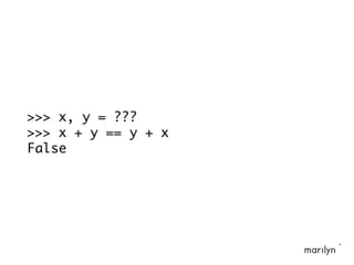 >>> x, y = ???
>>> x + y == y + x
False
 