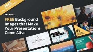 FREE
BACKGROUND IMAGES
FREE Background
Images that Make
Your Presentations
Come Alive
 