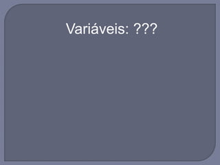 Variáveis: ???
 
