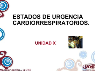 ESTADOS DE URGENCIA CARDIORRESPIRATORIOS. UNIDAD X 