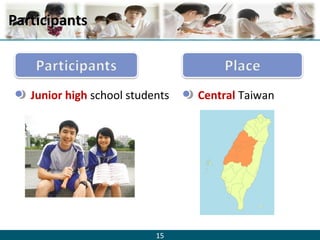 15
ParticipantsParticipants
Junior high school students Central Taiwan
 