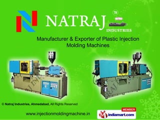 Manufacturer & Exporter of Plastic Injection
                                  Molding Machines




© Natraj Industries, Ahmedabad, All Rights Reserved


                www.injectionmoldingmachine.in
 