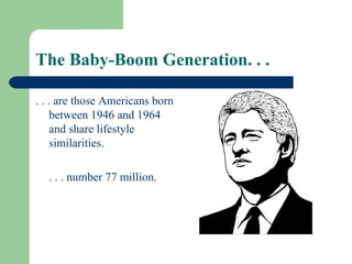 The Baby-Boom Generation. . .

. . . are those Americans born
    between 1946 and 1964
    and share lifestyle
    similarities.

  . . . number 77 million.
 