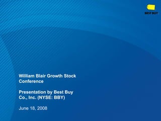 William Blair Growth Stock
Conference

Presentation by Best Buy
Co., Inc. (NYSE: BBY)

June 18, 2008
 