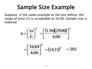 17–37
Sample Size Example
Suppose, in the same example as the one before, the
range of error (E) is acceptable at $4.00. Sample size is
reduced.
 