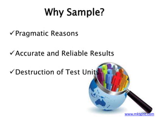 Why Sample?
Pragmatic Reasons
Accurate and Reliable Results
Destruction of Test Units
www.mktginc.com
 