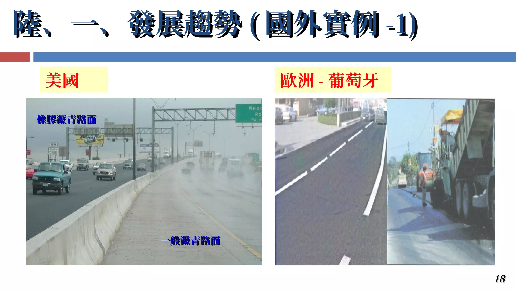 1818
陸、一、發展趨勢陸、一、發展趨勢 (( 國外實例國外實例 -1)-1)
一般瀝青路面一般瀝青路面
橡膠瀝青路面橡膠瀝青路面
美國 歐洲 - 葡萄牙
 
