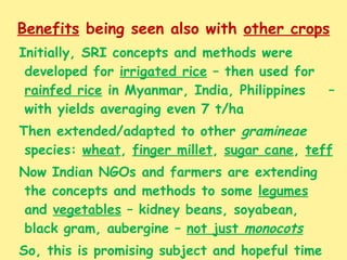 Benefits  being seen also with  other crops <ul><li>Initially, SRI concepts and methods were developed for  irrigated rice...
