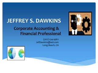 JEFFREY S. DAWKINS
Corporate Accounting &
Financial Professional
(562) 234-9962
JefDawkins@aol.com
Long Beach, CA
 