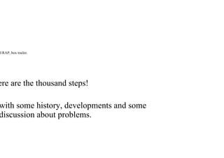 d RAP, box trailer.
ere are the thousand steps!
with some history, developments and some
discussion about problems.
 