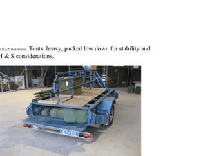 d RAP, box trailer. Tents, heavy, packed low down for stability and
H & S considerations.
 