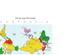 The true map of the world.
 
