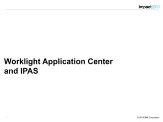 2323 © 2013 IBM Corporation
Worklight Application Center
and IPAS
23
 