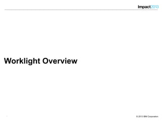 44 © 2013 IBM Corporation
Worklight Overview
4
 