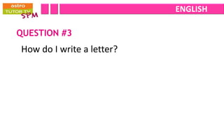 ENGLISH

QUESTION #3
How do I write a letter?
 