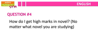 ENGLISH

QUESTION #4
How do I get high marks in novel? (No
matter what novel you are studying)
 