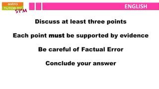 ENGLISH

      Discuss at least three points

Each point must be supported by evidence

       Be careful of Factual Error

         Conclude your answer
 