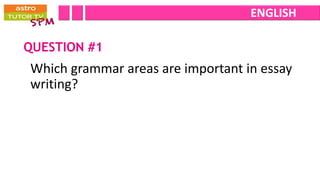 ENGLISH

QUESTION #1
Which grammar areas are important in essay
writing?
 