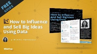How to Influence
and Sell Big Ideas
Using Data
FREE
GUIDE
 