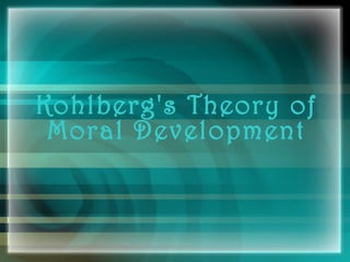Kohlberg's Theory of
Moral Development
 