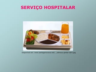 SERVIÇO HOSPITALAR
Disponível em: www.santagenoveva.net/.../almoco-jantar-serv.jpg
 