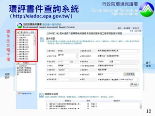 行政院環境保護署
Environmental Protection
Administration
書件
摘要
相關
書件
書
件
全
文
電
子
檔
環評書件查詢系統
( http://eiadoc.epa.gov.tw/ )
10
 