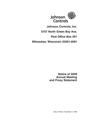 Johnson Controls, Inc.
      5757 North Green Bay Ave.
            Post Office Box 591
Milwaukee, Wisconsin 53201-0591




                 Notice of 2009
                Annual Meeting
           and Proxy Statement




              Date of Notice: December 5, 2008
 