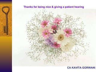 CA KAVITA GORWANI Thanks for being nice & giving a patient hearing 