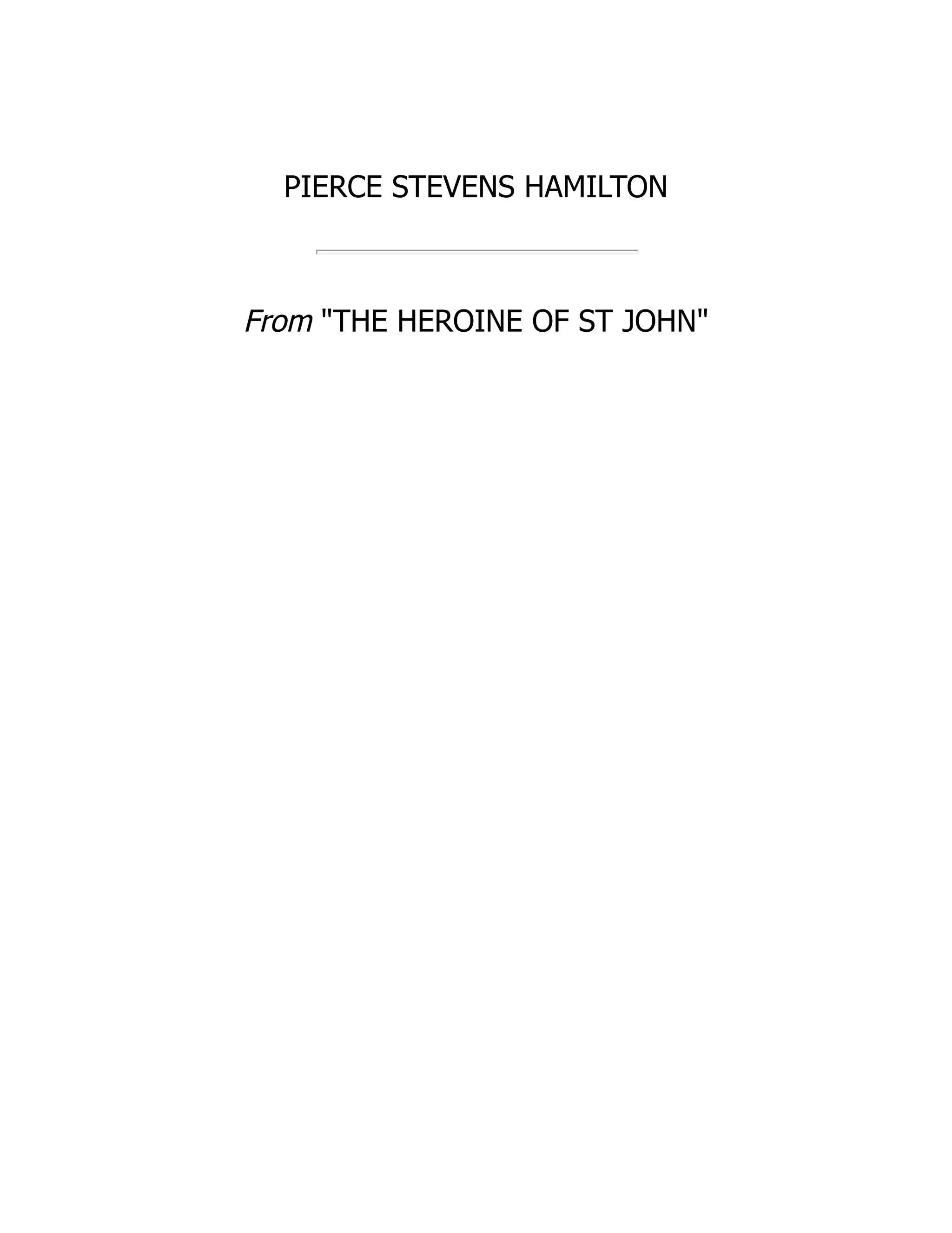 PIERCE STEVENS HAMILTON
From "THE HEROINE OF ST JOHN"
 