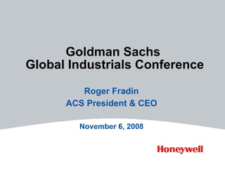 Goldman Sachs
Global Industrials Conference

         Roger Fradin
      ACS President & CEO

        November 6, 2008
 