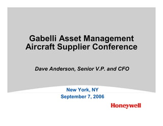 Gabelli Asset Management
Aircraft Supplier Conference

  Dave Anderson, Senior V.P. and CFO


             New York, NY
           September 7, 2006
 