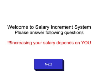 Welcome to Salary Increment System Please answer following questions Increasing your salary depends on YOU!!! Next 