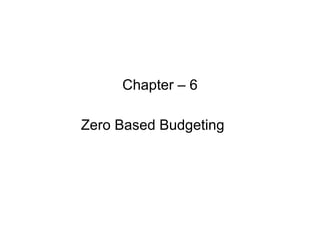 Chapter – 6 Zero Based Budgeting  
