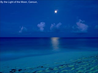By the Light of the Moon, Cancun,  