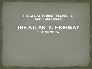 THE GREAT TOURIST PLEASURE  AND CHALLENGE THE ATLANTIC HIGHWAY DINESH VORA 