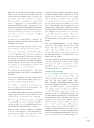 Interest-only strip — Interest-only strips are generated
from U.S. Card Services’ securitization activity and are
a form of retained interest held by the Company in the
securitization. This ﬁnancial instrument represents
the present value of estimated future excess spread
expected to be generated by the securitized assets over
the estimated life of those assets. Excess spread is the net
positive cash ﬂow from interest and fee collections allo-
cated to the third-party investors’ interests in the secu-
ritization after deducting the interest paid on the inves-
tor certiﬁcates, credit losses, contractual servicing fees
and other expenses.
Loss reserves as a percentage of loans — Represents the
amount of loss reserves expressed as a percentage of the
outstanding loan balance.
Loss reserves as a percentage of past due accounts — Rep-
resents the reserve coverage of past due accounts.
Net card fees — Represents the card membership fees
earned during the period. These fees are recognized as
revenue over the card membership period (typically one
year) covered by the card fee, net of provision for pro-
jected refunds of card fees for cancellation of card mem-
bership. Similarly, card acquisition costs are deferred
and amortized into operating expenses over the card
membership period covered by the card fee.
Net ﬁnance charge revenue/average loans — Represents
net ﬁnance charge revenue divided by average loans for
the period.
Net loss ratio — Represents the ratio of write-offs, net of
recoveries on cardmember receivables expressed as a
percentage of the total charge card volume.
Net write-off rate — Represents the amount of loans
written-off, net of recoveries as a percentage of the
average loan balance during the period.
Past due loans as a percentage of total loans — Represents
the percentage of loans that are 30 days or more past due
compared to the total amount of loans outstanding.
Return on average total shareholders’ equity — Computed
on a trailing 12-month basis using total shareholders’
equity as included in the Consolidated Financial State-
ments prepared in accordance with U.S. GAAP.
Return on segment capital — Computed on a trailing
12-month basis using equity capital allocated to seg-
ments based upon speciﬁc business operational needs,
risk measures and regulatory capital requirements.
Securitization income, net — Net securitization income
includes non-credit provision components of the net
gains and charges from securitization activities, impair-
ment charges, if any, of the related interest-only strip,
excess spread related to securitized cardmember loans,
net ﬁnance charge revenue on retained interests in secu-
ritized cardmember loans and servicing income, net of
related discounts or fees. Excess spread is the net posi-
tive cash ﬂow from interest and fee collections allocated
to the third-party investors’ interests in the securitiza-
tion after deducting the interest paid on the investor
certiﬁcates, credit losses, contractual servicing fees
and other expenses. Excess spread is recognized as it
is earned.
Stored value and prepaid products — Include Travelers
Cheques and other prepaid products such as gift
cheques and cards as well as reloadable Travelers
Cheque cards. These products are sold as safe and
convenient alternatives to currency and represent pre-
paid ﬁnancial instruments for the holders to use for pur-
chasing goods and services.
Travel sales — Represents the total dollar amount of travel
transaction volume for airline, hotel, car rental and other
travel arrangements made for consumers and corporate
clients. The Company earns revenue on these transactions
by charging a transaction or management fee.
Forward-Looking Statements
This report includes forward-looking statements, which
are subject to risks and uncertainties. The words
“believe,” “expect,” “anticipate,” “optimistic,” “intend,”
“plan,” “aim,” “will,” “may,” “should,” “could,” “would,”
“likely,” and similar expressions are intended to identify
forward-looking statements. Readers are cautioned not
to place undue reliance on these forward-looking state-
ments, which speak only as of the date on which they
are made. The Company undertakes no obligation to
update or revise any forward-looking statements. Fac-
tors that could cause actual results to differ materially
from these forward-looking statements include, but are
not limited to, the following: the Company’s ability to
generate sufﬁcient net income to achieve a return on
equity on a GAAP basis of 28 percent to 30 percent; the
Company’s ability to grow its business and meet or
exceed its return on shareholders’ equity target by rein-
vesting approximately 35 percent of annually-generated
capital, and returning approximately 65 percent of such
capital to shareholders, over time, which will depend on
Financial Review
AXP / AR.2005
[ 55 ]
 