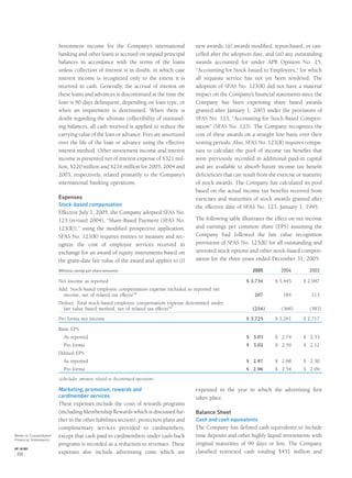 Investment income for the Company’s international
banking and other loans is accrued on unpaid principal
balances in accordance with the terms of the loans
unless collection of interest is in doubt, in which case
interest income is recognized only to the extent it is
received in cash. Generally, the accrual of interest on
these loans and advances is discontinued at the time the
loan is 90 days delinquent, depending on loan type, or
when an impairment is determined. When there is
doubt regarding the ultimate collectibility of outstand-
ing balances, all cash received is applied to reduce the
carrying value of the loan or advance. Fees are amortized
over the life of the loan or advance using the effective
interest method. Other investment income and interest
income is presented net of interest expense of $321 mil-
lion, $220 million and $216 million for 2005, 2004 and
2003, respectively, related primarily to the Company’s
international banking operations.
Expenses
Stock-based compensation
Effective July 1, 2005, the Company adopted SFAS No.
123 (revised 2004), “Share-Based Payment (SFAS No.
123(R)),” using the modiﬁed prospective application.
SFAS No. 123(R) requires entities to measure and rec-
ognize the cost of employee services received in
exchange for an award of equity instruments based on
the grant-date fair value of the award and applies to (i)
new awards, (ii) awards modiﬁed, repurchased, or can-
celled after the adoption date, and (iii) any outstanding
awards accounted for under APB Opinion No. 25,
“Accounting for Stock Issued to Employees,” for which
all requisite service has not yet been rendered. The
adoption of SFAS No. 123(R) did not have a material
impact on the Company’s ﬁnancial statements since the
Company has been expensing share based awards
granted after January 1, 2003 under the provisions of
SFAS No. 123, “Accounting for Stock-Based Compen-
sation” (SFAS No. 123). The Company recognizes the
cost of these awards on a straight line basis over their
vesting periods. Also, SFAS No. 123(R) requires compa-
nies to calculate the pool of income tax beneﬁts that
were previously recorded in additional paid-in capital
and are available to absorb future income tax beneﬁt
deﬁciencies that can result from the exercise or maturity
of stock awards. The Company has calculated its pool
based on the actual income tax beneﬁts received from
exercises and maturities of stock awards granted after
the effective date of SFAS No. 123, January 1, 1995.
The following table illustrates the effect on net income
and earnings per common share (EPS) assuming the
Company had followed the fair value recognition
provisions of SFAS No. 123(R) for all outstanding and
unvested stock options and other stock-based compen-
sation for the three years ended December 31, 2005:
(Millions, except per share amounts) 2005 2004 2003
Net income as reported $ 3,734 $ 3,445 $ 2,987
Add: Stock-based employee compensation expense included in reported net
income, net of related tax effects(a)
207 184 113
Deduct: Total stock-based employee compensation expense determined under
fair value based method, net of related tax effects(a)
(216) (368) (383)
Pro forma net income $ 3,725 $ 3,261 $ 2,717
Basic EPS:
As reported $ 3.03 $ 2.74 $ 2.33
Pro forma $ 3.02 $ 2.59 $ 2.12
Diluted EPS:
As reported $ 2.97 $ 2.68 $ 2.30
Pro forma $ 2.96 $ 2.54 $ 2.09
(a)Includes amounts related to discontinued operations.
Marketing, promotion, rewards and
cardmember services
These expenses include the costs of rewards programs
(including Membership Rewards which is discussed fur-
ther in the other liabilities section), protection plans and
complimentary services provided to cardmembers,
except that cash paid to cardmembers under cash-back
programs is recorded as a reduction to revenues. These
expenses also include advertising costs which are
expensed in the year in which the advertising ﬁrst
takes place.
Balance Sheet
Cash and cash equivalents
The Company has deﬁned cash equivalents to include
time deposits and other highly liquid investments with
original maturities of 90 days or less. The Company
classiﬁed restricted cash totaling $451 million and
Notes to Consolidated
Financial Statements
AXP / AR.2005
[ 68 ]
 