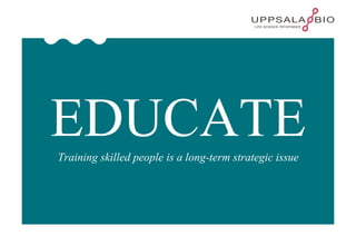 EDUCATE Training skilled people is a long-term strategic issue 