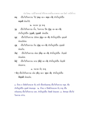 ประโยค๑ - บาลีไวยากรณ วจีวิภาค ภาคที่ ๒ อาขยาต และ กิตก - หนาที่ 161
คมฺ เปนไปในความ ไป [คมฺ + อ = คจฺฉ + ติ] สําเร็จรูปเปน
คจฺฉติ ยอมไป.
๒. หมวด รุธฺ ธาตุ
รุธฺ เปนไปในความ กั้น, ในความ ปด [รุธฺ + อ - เอ + ติ]
สําเร็จรูปเปน รุนฺธติ, รุนฺเธติ ยอมปด.
มุจฺ๑
เปนไปในความ ปลอย [มุจฺ + อ + ติ] สําเร็จรูปเปน มุฺจติ
ยอมปลอย.
ภุชฺ เปนไปในความ กิน [ภุชฺ + อ + ติ] สําเร็จรูปเปน ภุฺชติ
ยอมกิน.
ภิทฺ๒
เปนไปในความ ตอย [ภึทฺ + อ + ติ] สําเร็จรูปเปน ภินฺทติ
ยอมตอย.
ลิปฺ เปนไปในความ ฉาบ [ลึปฺ + อ + ติ] สําเร็จรูปเปน ลิมฺปติ
ยอมฉาบ.
๓. หมวด ทิวฺ ธาตุ
* ทิวฺ๓
เปนไปในความ เลน [ทิวฺ + ย = พฺพ + ติ] สําเร็จรูปเปน
ทิพฺพติ ยอมเลน.
๑. ถาลง ย ปจจัยในหมวด ทิวฺ ธาติ เปนอกัมมธาตุ เปนไปในความ หลุด, พน
สําเร็จรูปเปน มุจฺจติ ยอมหลุด. ๒. ถาลง ย ปจจัยในหมวด ทิวฺ ธาตุ เปน
อกัมมธาตุ เปนไปในความ แตก, สําเร็จรูปเปน ภิชฺชติ ยอมแตก. ๓. สสกฤต เปนไป
ในความ สวาง.
 