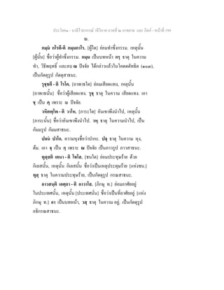 ประโยค๑ - บาลีไวยากรณ วจีวิภาค ภาคที่ ๒ อาขยาต และ กิตก - หนาที่ 199
ณ.
กมฺม กโรตี-ติ กมฺมกาโร. [ผูใด] ยอมทําซึ่งกรรม. เหตุนั้น
[ผูนั้น] ชื่อวาผูทําซึ่งกรรม. กมฺม เปนบทหนา กรฺ ธาตุ ในความ
ทํา, วิธีพฤทธิ์ และลบ ณ ปจจัย ไดกลาวแลวในโคตตตัทธิต (๑๐๓),
เปนกัตตุรูป กัตตุสาธนะ.
รุชฺชตี - ติ โรโค. [อาพาธใด] ยอมเสียดแทง, เหตุนั้น
[อาพาธนั้น] ชื่อวาผูเสียดแทง. รุชฺ ธาตุ ในความ เสียดแทง. เอา
ชฺ เปน คฺ เพราะ ณ ปจจัย.
วหิตพฺโพ - ติ วาโห. [ภาระใด] อันเขาพึงนําไป, เหตุนั้น
[ภาระนั้น] ชื่อวาอันเขาพึงนําไป. วหฺ ธาตุ ในความนําไป, เปน
กัมมรูป กัมมสาธนะ.
ปจน ปาโก. ความหุงชื่อวาปากะ. ปจฺ ธาตุ ในความ หุง,
ตม. เอา จฺ เปน กฺ เพราะ ณ ปจจัย เปนภาวรูป ภาวสาธนะ.
ทุสฺสติ เตนา - ติ โทโส. [ชนใด] ยอมประทุษราย ดวย
กิเลสนั้น, เหตุนั้น กิเลสนั้น ชื่อวาเปนเหตุประทุษราย [แหงชน.]
ทุสฺ ธาตุ ในความประทุษราย, เปนกัตตุรูป กรณสาธนะ.
อาวสนฺติ เอตฺถา - ติ อาวาโส. [ภิกษุ ท.] ยอมอาศัยอยู
ในประเทศนั้น, เหตุนั้น [ประเทศนั่น] ชื่อวาเปนที่อาศัยอยู [แหง
ภิกษุ ท.] อา เปนบทหนา, วสฺ ธาตุ ในความ อยู, เปนกัตตุรูป
อธิกรณสาธนะ.
 